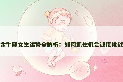 金牛座女生运势全解析：如何抓住机会迎接挑战
