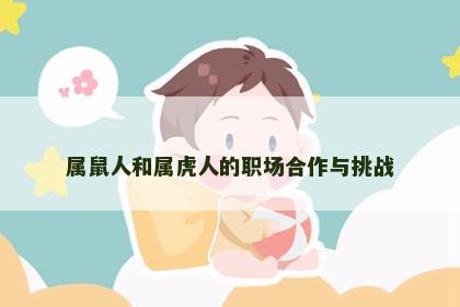 属鼠人和属虎人的职场合作与挑战