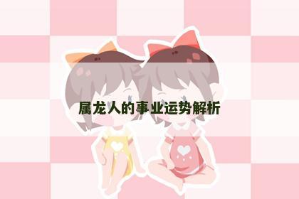 属龙人的事业运势解析