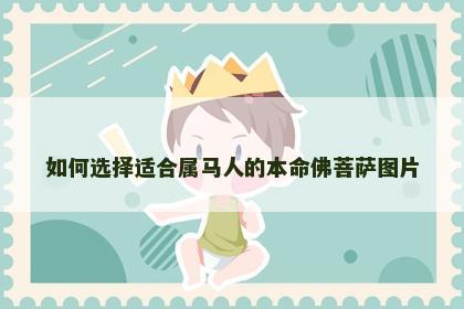 如何选择适合属马人的本命佛菩萨图片