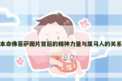本命佛菩萨图片背后的精神力量与属马人的关系