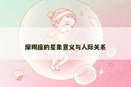 摩羯座的星象意义与人际关系