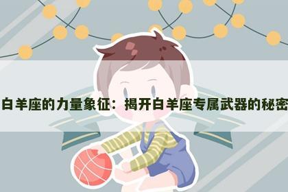 白羊座的力量象征：揭开白羊座专属武器的秘密