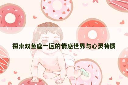 探索双鱼座一区的情感世界与心灵特质