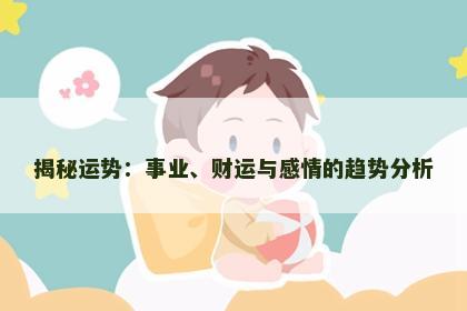 揭秘运势：事业、财运与感情的趋势分析