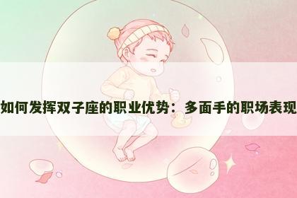 如何发挥双子座的职业优势：多面手的职场表现