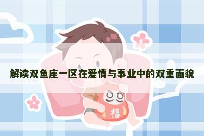 解读双鱼座一区在爱情与事业中的双重面貌
