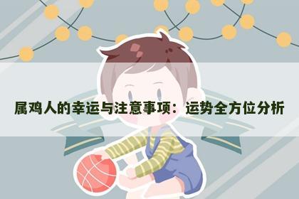 属鸡人的幸运与注意事项：运势全方位分析