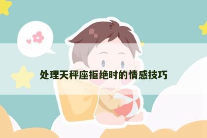 处理天秤座拒绝时的情感技巧