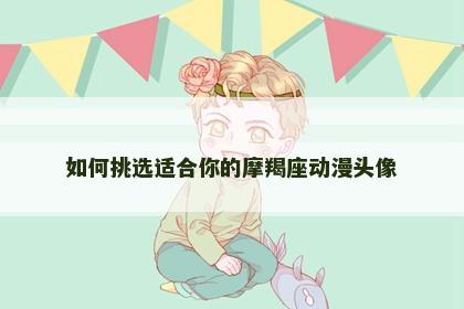 如何挑选适合你的摩羯座动漫头像