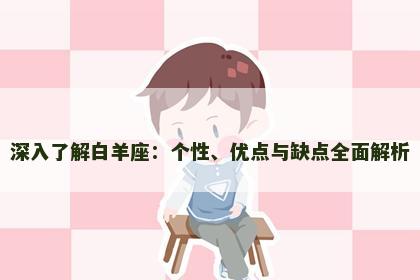 深入了解白羊座：个性、优点与缺点全面解析