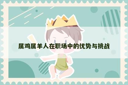 属鸡属羊人在职场中的优势与挑战